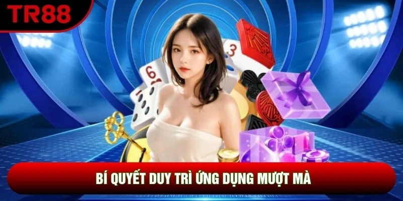 Bí quyết duy trì ứng dụng mượt mà Bí quyết duy trì ứng dụng mượt mà