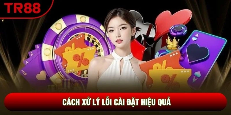 Cách xử lý lỗi cài đặt hiệu quả Cách xử lý lỗi cài đặt hiệu quả