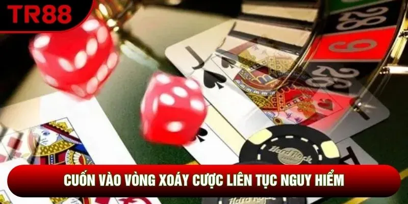 Cuốn vào vòng xoáy cược liên tục nguy hiểm