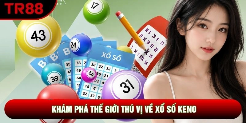 Khám phá thế giới thú vị về xổ số keno Khám phá thế giới thú vị về xổ số keno