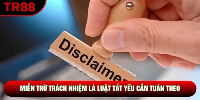 Miễn trừ trách nhiệm là luật tất yếu cần tuân theo Miễn trừ trách nhiệm là luật tất yếu cần tuân theo