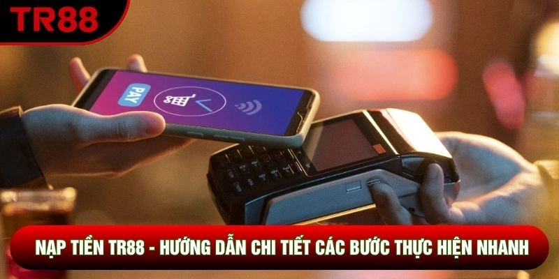 Nạp Tiền TR88 - Hướng Dẫn Chi Tiết Các Bước Thực Hiện Nhanh