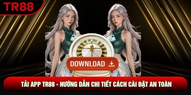 Tải App TR88 - Hướng Dẫn Chi Tiết Cách Cài Đặt An Toàn