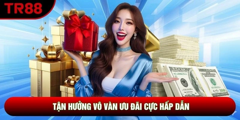 Tận hưởng vô vàn ưu đãi cực hấp dẫn Tận hưởng vô vàn ưu đãi cực hấp dẫn