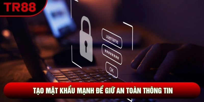 Tạo mật khẩu mạnh để giữ an toàn thông tin Tạo mật khẩu mạnh để giữ an toàn thông tin