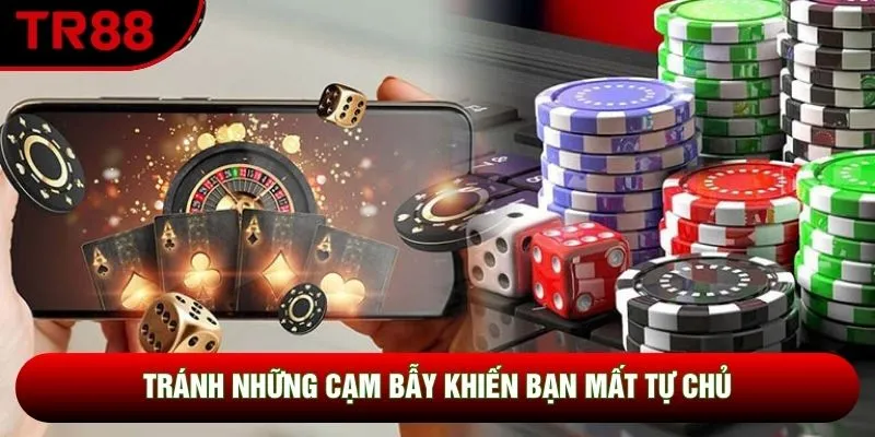 Tránh những cạm bẫy khiến bạn mất tự chủ