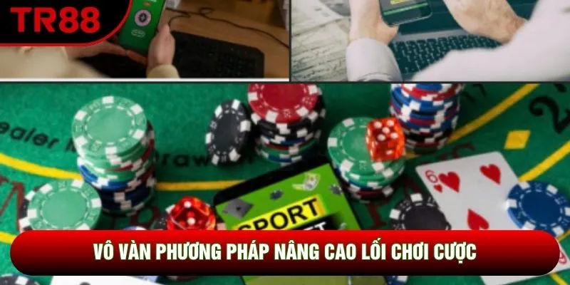 Vô vàn phương pháp nâng cao lối chơi cược