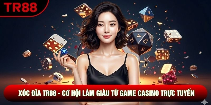 Xóc Đĩa TR88 - Cơ Hội Làm Giàu Từ Game Casino Trực Tuyến